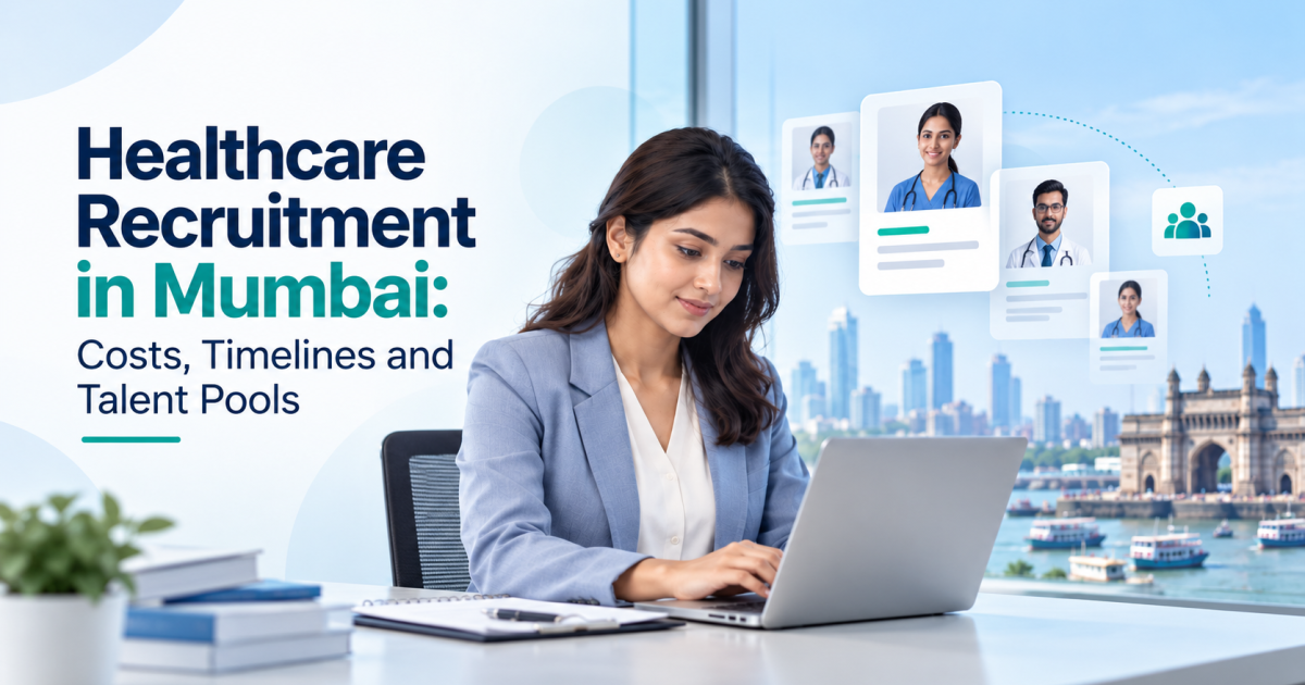 Healthcare Recruitment in Mumbai: Costs, Timelines and Talent Pools